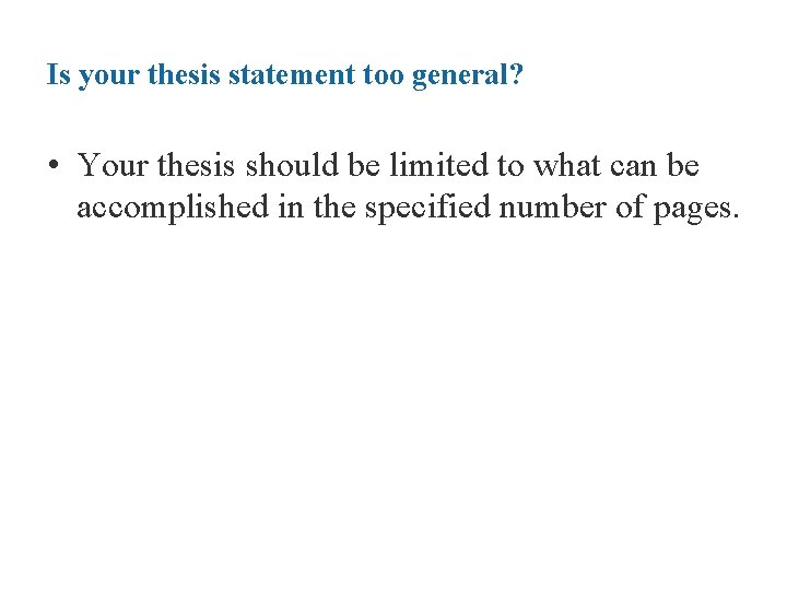 Is your thesis statement too general? • Your thesis should be limited to what