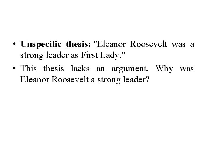  • Unspecific thesis: "Eleanor Roosevelt was a strong leader as First Lady. "