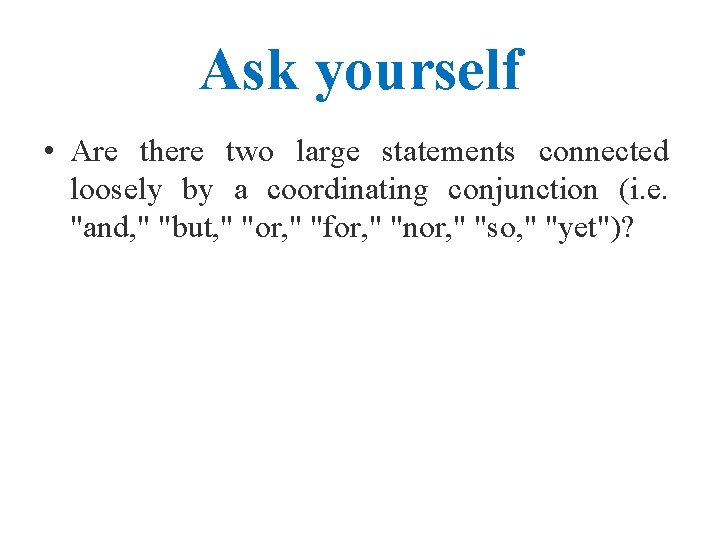 Ask yourself • Are there two large statements connected loosely by a coordinating conjunction