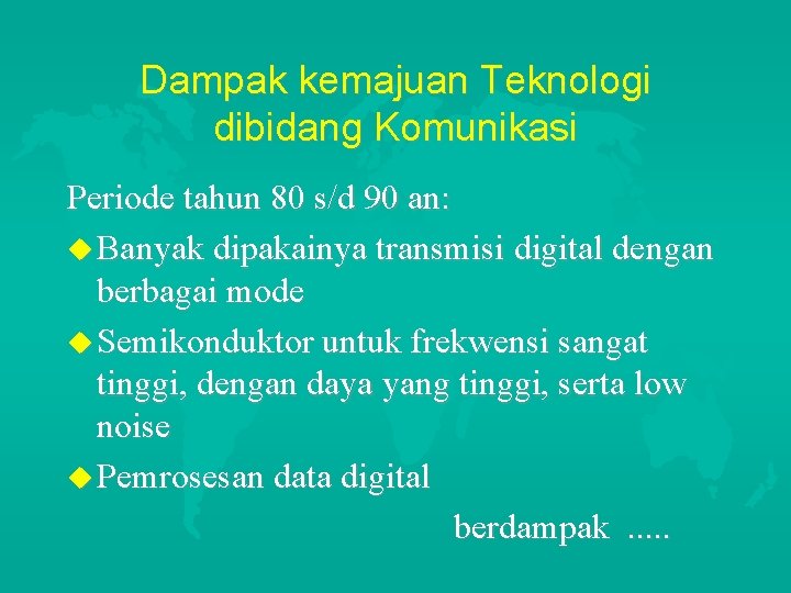 Dampak kemajuan Teknologi dibidang Komunikasi Periode tahun 80 s/d 90 an: u Banyak dipakainya