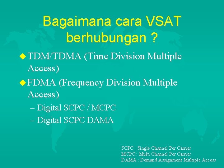 Bagaimana cara VSAT berhubungan ? u TDM/TDMA (Time Division Multiple Access) u FDMA (Frequency