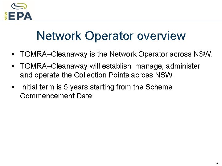 Network Operator overview • TOMRA–Cleanaway is the Network Operator across NSW. • TOMRA–Cleanaway will