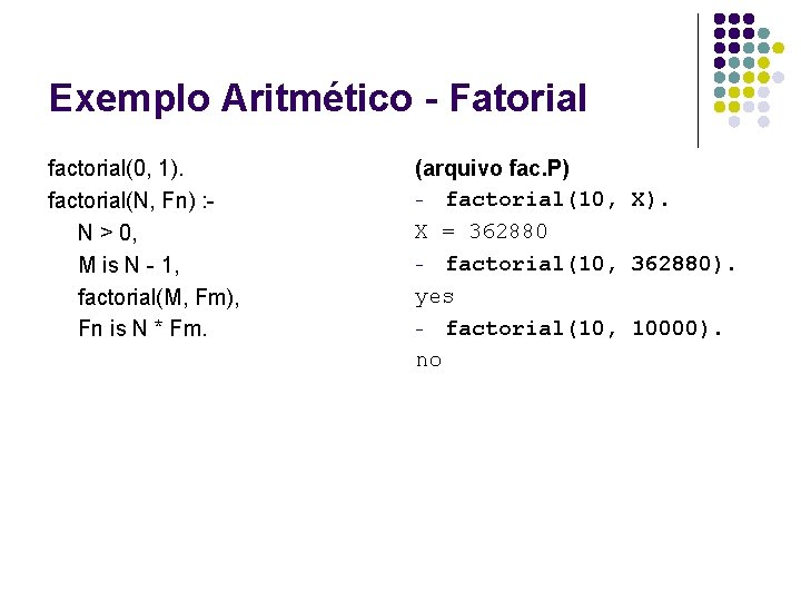 Exemplo Aritmético - Fatorial factorial(0, 1). factorial(N, Fn) : N > 0, M is