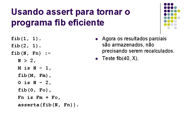 Usando assert para tornar o programa fib eficiente fib(1, 1). fib(2, 1). fib(N, Fn)