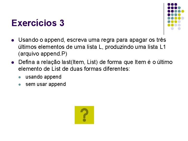 Exercícios 3 l l Usando o append, escreva uma regra para apagar os três