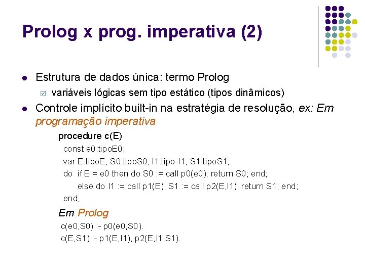 Prolog x prog. imperativa (2) l Estrutura de dados única: termo Prolog þ l