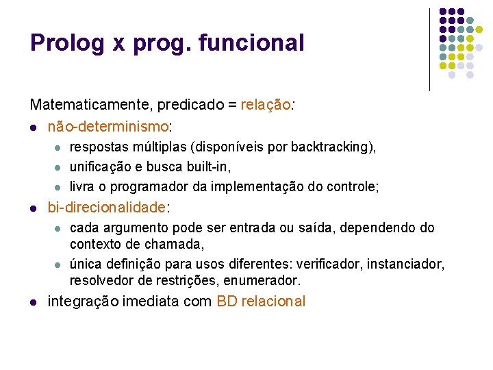 Prolog x prog. funcional Matematicamente, predicado = relação: l não-determinismo: l l bi-direcionalidade: l