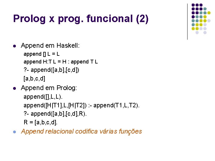 Prolog x prog. funcional (2) l Append em Haskell: append [] L = L