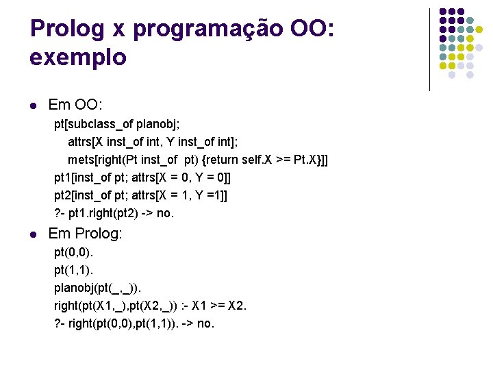 Prolog x programação OO: exemplo l Em OO: pt[subclass_of planobj; attrs[X inst_of int, Y