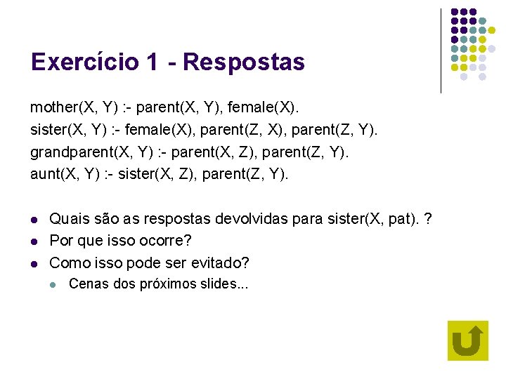 Exercício 1 - Respostas mother(X, Y) : - parent(X, Y), female(X). sister(X, Y) :