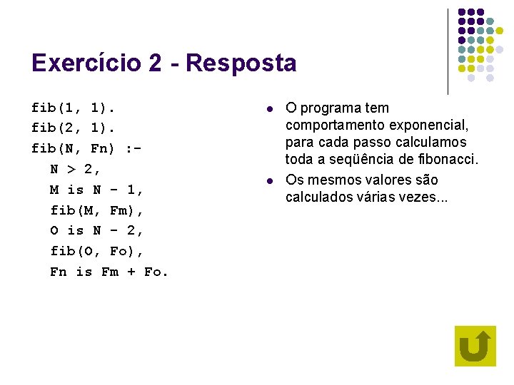 Exercício 2 - Resposta fib(1, 1). fib(2, 1). fib(N, Fn) : N > 2,