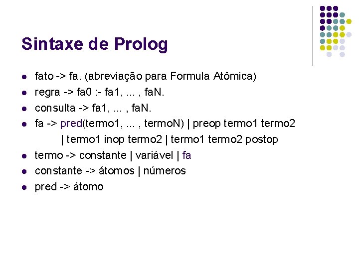 Sintaxe de Prolog l l l l fato -> fa. (abreviação para Formula Atômica)