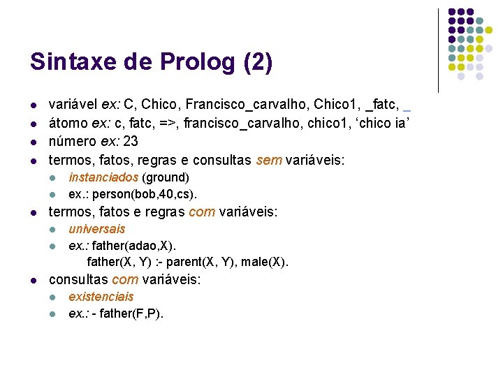Sintaxe de Prolog (2) l l variável ex: C, Chico, Francisco_carvalho, Chico 1, _fatc,