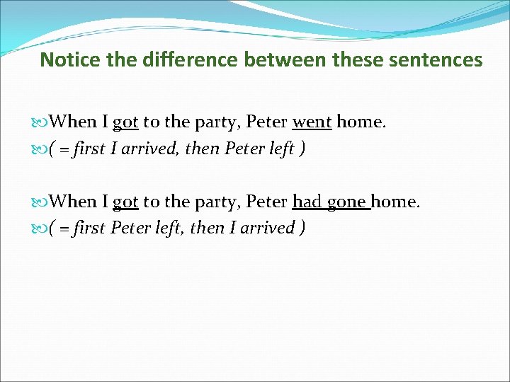 Notice the difference between these sentences When I got to the party, Peter went