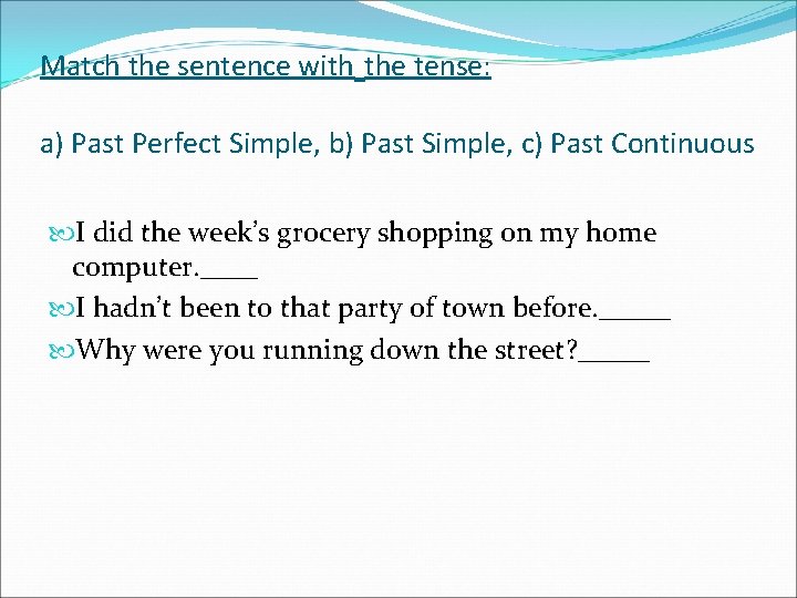 Match the sentence with the tense: a) Past Perfect Simple, b) Past Simple, c)