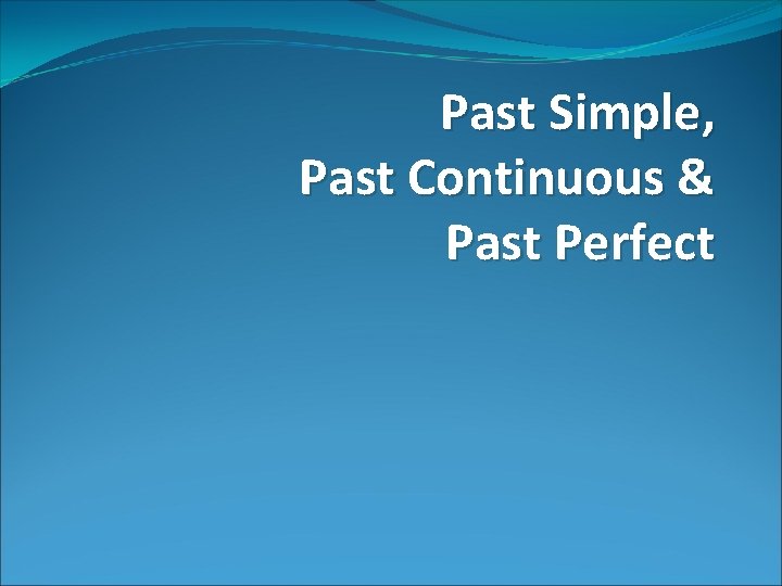 Past Simple, Past Continuous & Past Perfect 