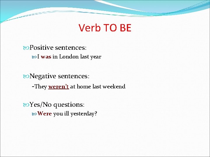 Verb TO BE Positive sentences: I was in London last year Negative sentences: -They