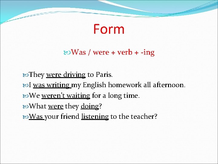 Form Was / were + verb + -ing They were driving to Paris. I