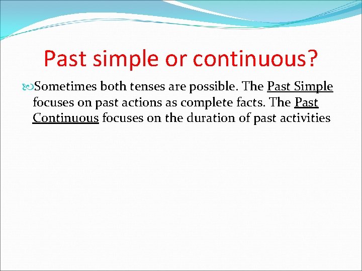 Past simple or continuous? Sometimes both tenses are possible. The Past Simple focuses on