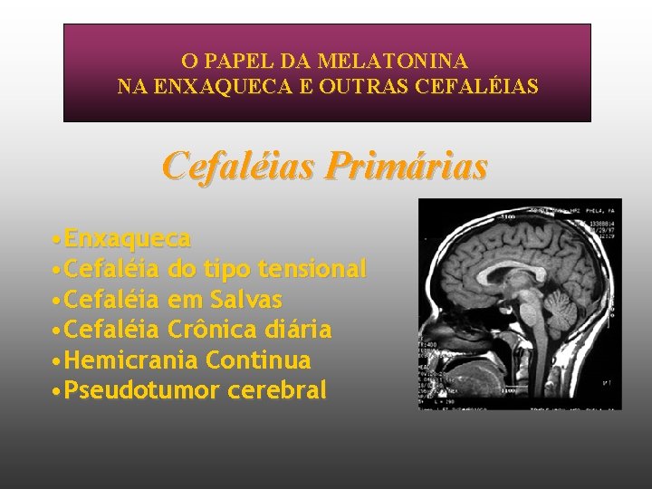 O PAPEL DA MELATONINA NA ENXAQUECA E OUTRAS CEFALÉIAS Cefaléias Primárias • Enxaqueca •