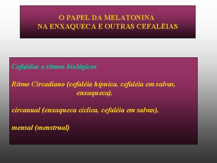 O PAPEL DA MELATONINA NA ENXAQUECA E OUTRAS CEFALÉIAS Cefaléias e ritmos biológicos Ritmo