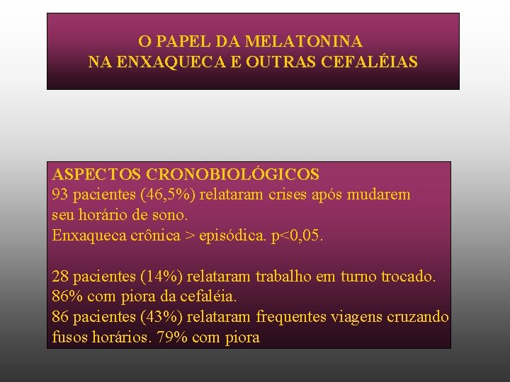 O PAPEL DA MELATONINA NA ENXAQUECA E OUTRAS CEFALÉIAS ASPECTOS CRONOBIOLÓGICOS 93 pacientes (46,