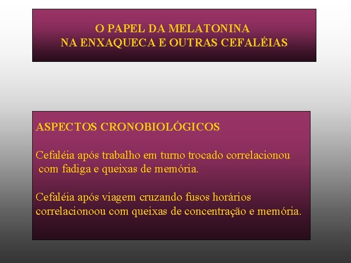 O PAPEL DA MELATONINA NA ENXAQUECA E OUTRAS CEFALÉIAS ASPECTOS CRONOBIOLÓGICOS Cefaléia após trabalho