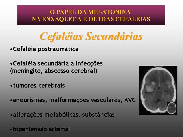O PAPEL DA MELATONINA NA ENXAQUECA E OUTRAS CEFALÉIAS Cefaléias Secundárias • Cefaléia postraumática