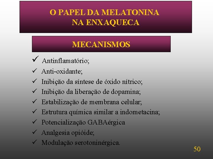 O PAPEL DA MELATONINA NA ENXAQUECA MECANISMOS ü Antinflamatório; ü ü ü ü Anti-oxidante;