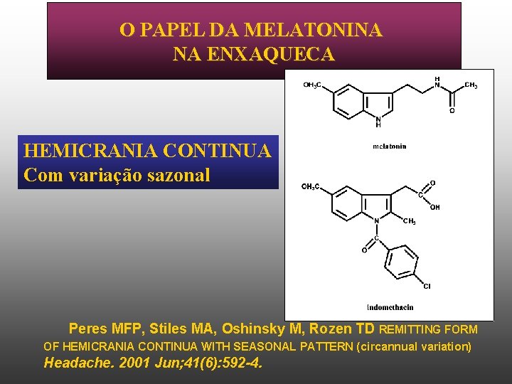 O PAPEL DA MELATONINA NA ENXAQUECA HEMICRANIA CONTINUA Com variação sazonal Peres MFP, Stiles