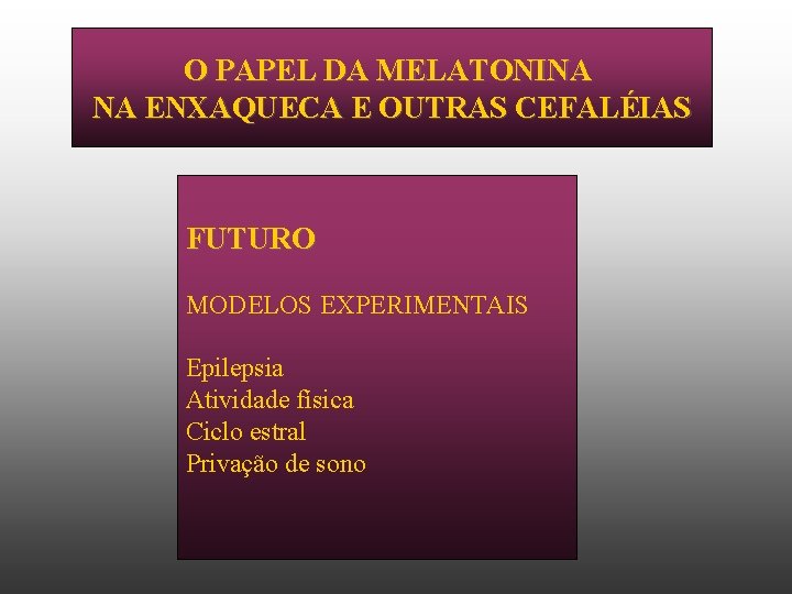 O PAPEL DA MELATONINA NA ENXAQUECA E OUTRAS CEFALÉIAS FUTURO MODELOS EXPERIMENTAIS Epilepsia Atividade