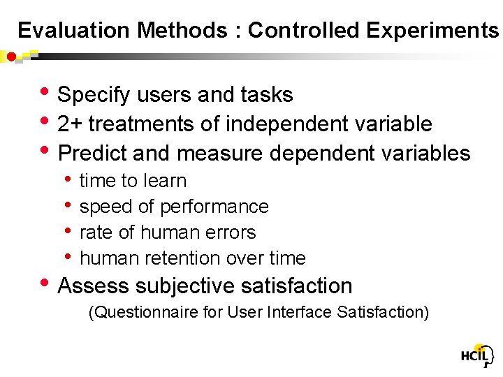 Evaluation Methods : Controlled Experiments • Specify users and tasks • 2+ treatments of