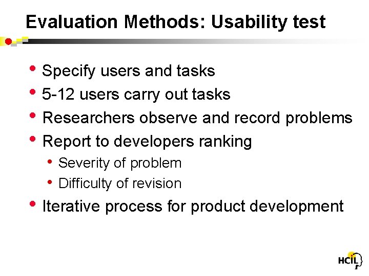 Evaluation Methods: Usability test • Specify users and tasks • 5 -12 users carry
