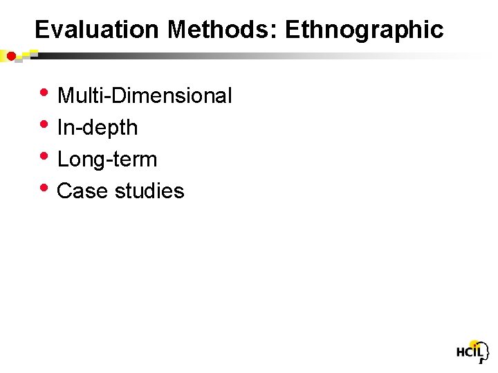 Evaluation Methods: Ethnographic • Multi-Dimensional • In-depth • Long-term • Case studies 