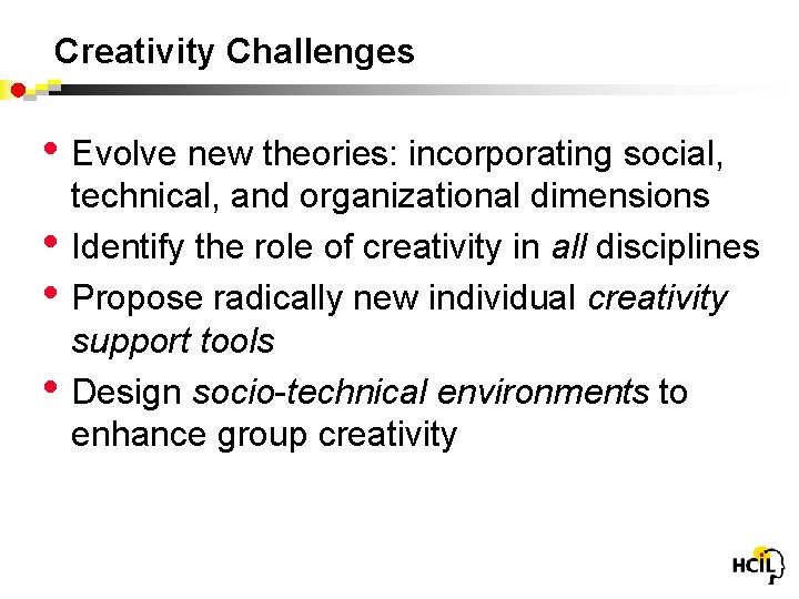 Creativity Challenges • Evolve new theories: incorporating social, • • • technical, and organizational