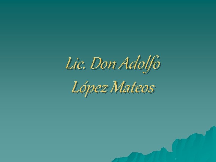 Lic. Don Adolfo López Mateos 