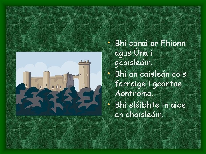  • Bhí cónaí ar Fhionn agus Úna i gcaisleáin. • Bhí an caisleán