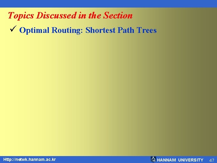 Topics Discussed in the Section ü Optimal Routing: Shortest Path Trees Http: //netwk. hannam.