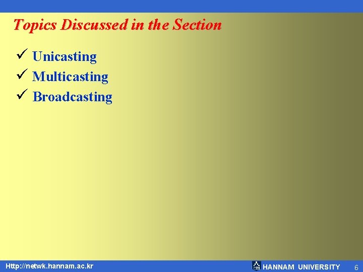 Topics Discussed in the Section ü Unicasting ü Multicasting ü Broadcasting Http: //netwk. hannam.