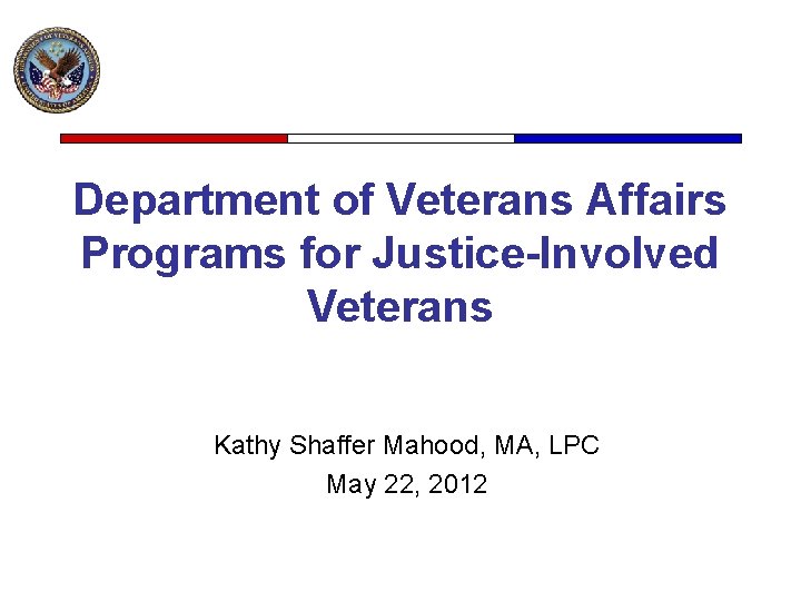 Department of Veterans Affairs Programs for Justice-Involved Veterans Kathy Shaffer Mahood, MA, LPC May