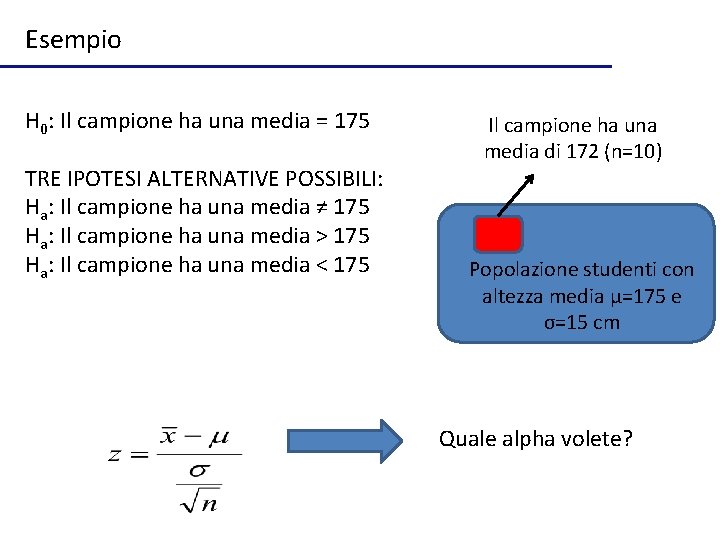 Esempio H 0: Il campione ha una media = 175 TRE IPOTESI ALTERNATIVE POSSIBILI: