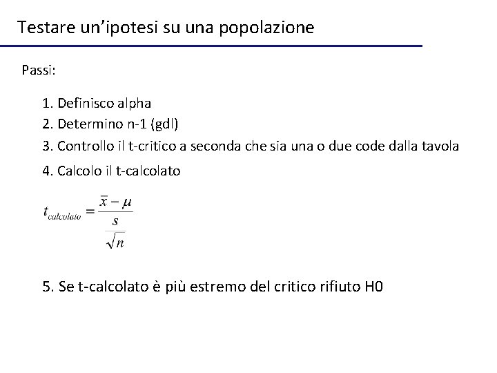 Testare un’ipotesi su una popolazione Passi: 1. Definisco alpha 2. Determino n-1 (gdl) 3.