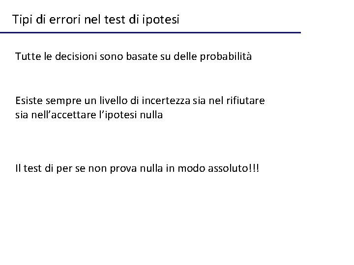 Tipi di errori nel test di ipotesi Tutte le decisioni sono basate su delle