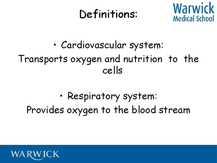 Definitions: • Cardiovascular system: Transports oxygen and nutrition to the cells • Respiratory system: