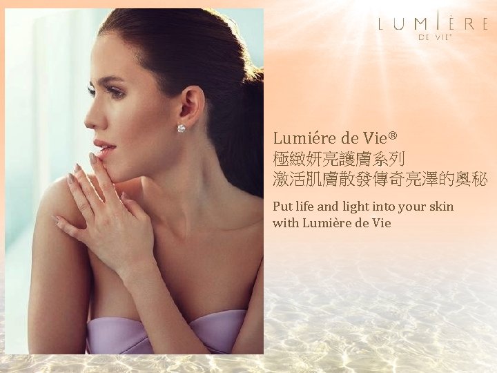 Lumiére de Vie® 極緻妍亮護膚系列 激活肌膚散發傳奇亮澤的奧秘 Put life and light into your skin with Lumière