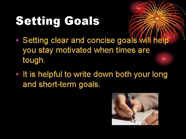 Setting Goals • Setting clear and concise goals will help you stay motivated when