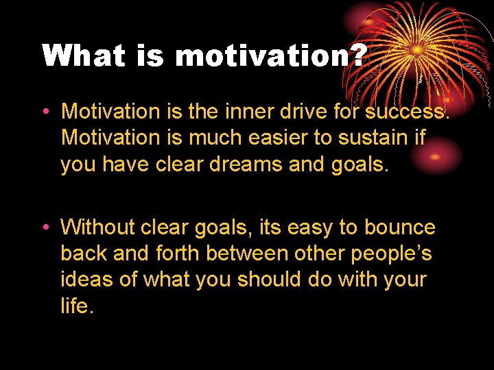 What is motivation? • Motivation is the inner drive for success. Motivation is much