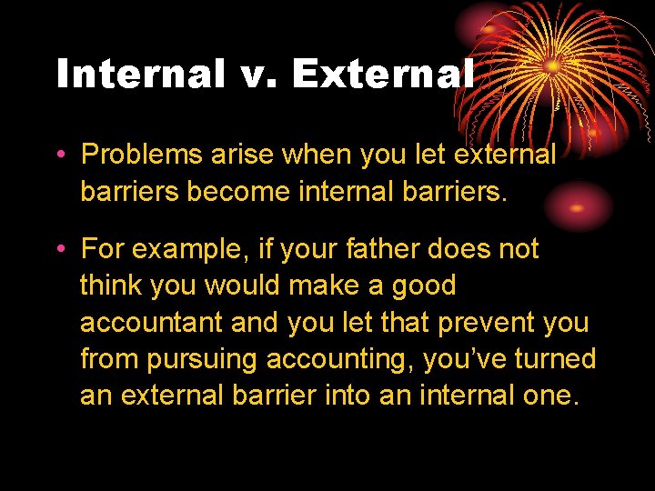 Internal v. External • Problems arise when you let external barriers become internal barriers.