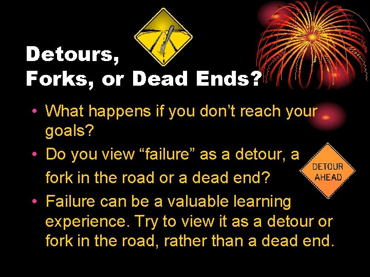 Detours, Forks, or Dead Ends? • What happens if you don’t reach your goals?