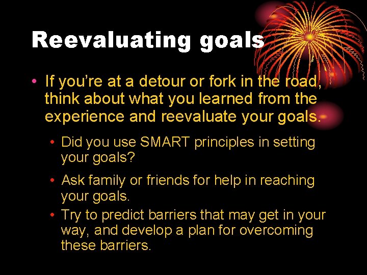 Reevaluating goals • If you’re at a detour or fork in the road, think